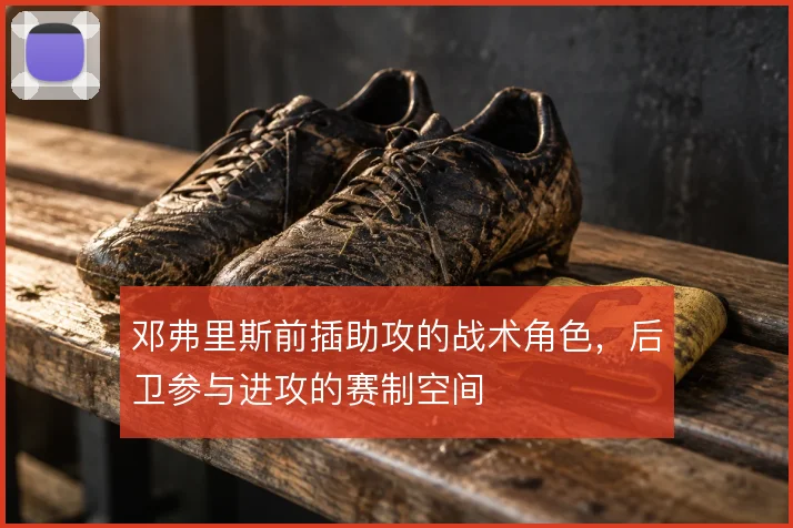 邓弗里斯前插助攻的战术角色，后卫参与进攻的赛制空间