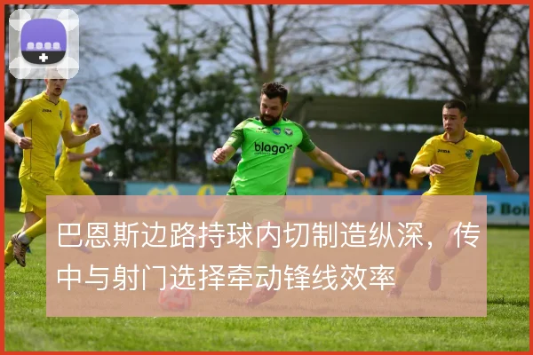 巴恩斯边路持球内切制造纵深，传中与射门选择牵动锋线效率