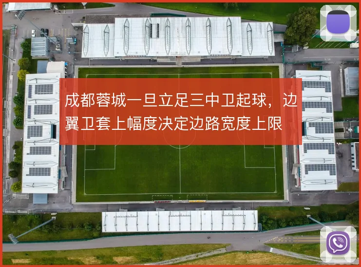 成都蓉城一旦立足三中卫起球,边翼卫套上幅度决定边路宽度上限
