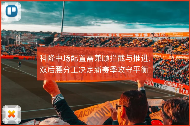 科隆中场配置需兼顾拦截与推进，双后腰分工决定新赛季攻守平衡