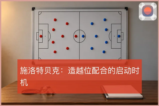 施洛特贝克:造越位配合的启动时机