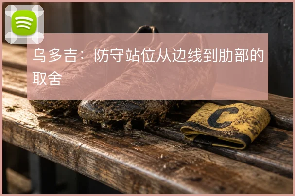 乌多吉：防守站位从边线到肋部的取舍