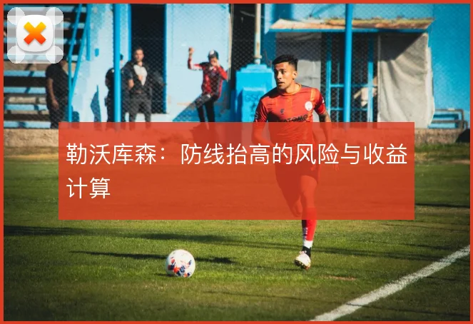 勒沃库森：防线抬高的风险与收益计算
