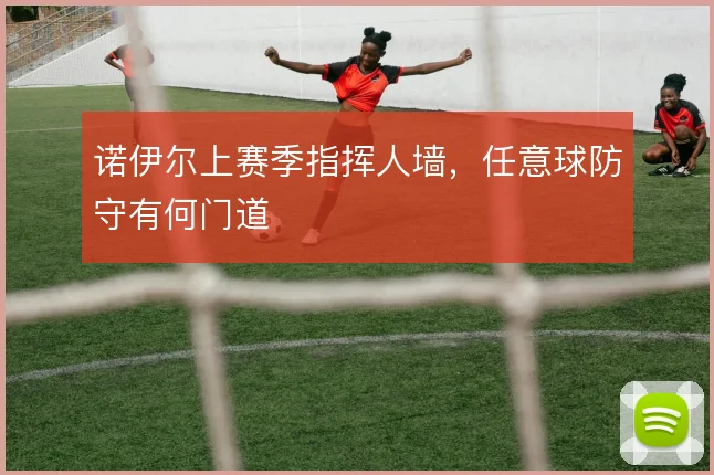 诺伊尔上赛季指挥人墙，任意球防守有何门道