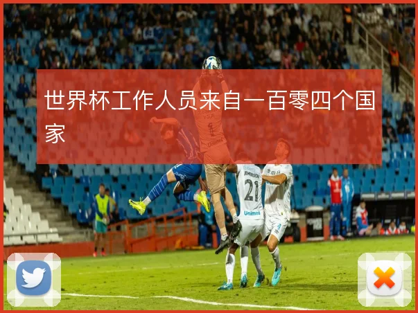 世界杯工作人员来自一百零四个国家