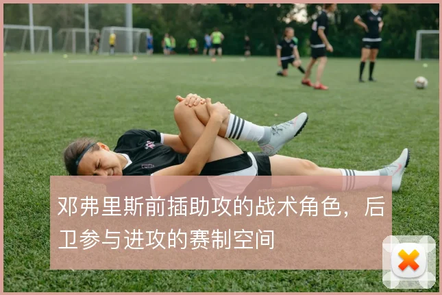 邓弗里斯前插助攻的战术角色，后卫参与进攻的赛制空间