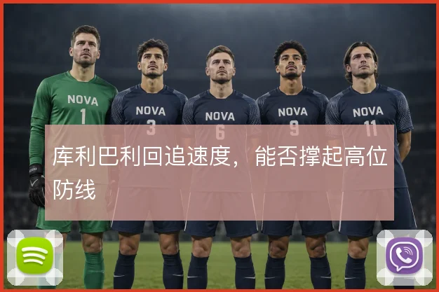 库利巴利回追速度，能否撑起高位防线